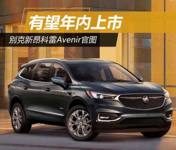 別克昂科雷Avenir有望年內上市